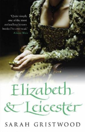 Elizabeth And Leicester by Sarah Gristwood