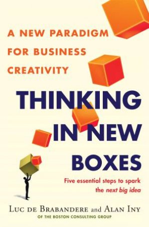 Thinking in New Boxes: A New Paradigm for Business Creativity by Luc de Brabandere & Alan Iny