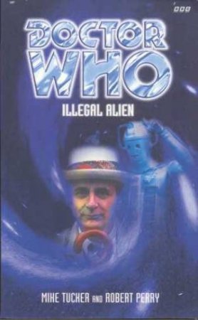 Doctor Who: Illegal Alien by Mike Tucker & Robert Perry