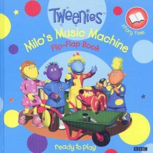 Tweenies Story Time: Ready To Play: Milo's Music Machine Flip-Flap Book by Various