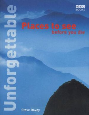 Unforgettable: Places To See Before You Die by Steve Davey