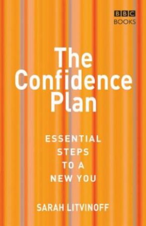 The Confidence Plan: Essential Steps To A New You by Sarah Livintoff