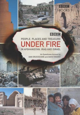 Under Fire: An Extraordinary Quest For Fragile Cultures by Dan Cruickshank