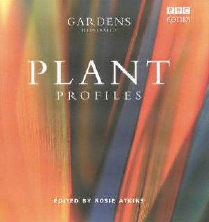 Gardens Illustrated: Plant Profiles by Rosie Atkins