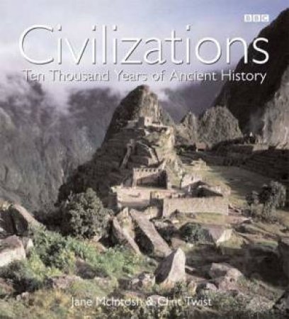 Civilizations: Ten Thousand Years Of Ancient History by Clint Twist