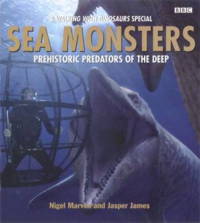 A Walking With Dinosaurs Special: Sea Monsters by Nigel Marven & Jasper James