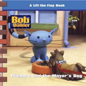 Bob The Builder Lift-The-Flap: Pilchard And The Mayor's Dog by Various