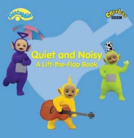 Teletubbies: Quiet And Noisy: Lift The Flap Book by BBC