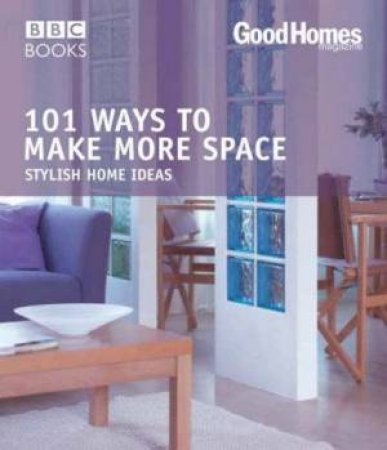 Good Homes: 101 Ways To Make More Space by Julie Savill