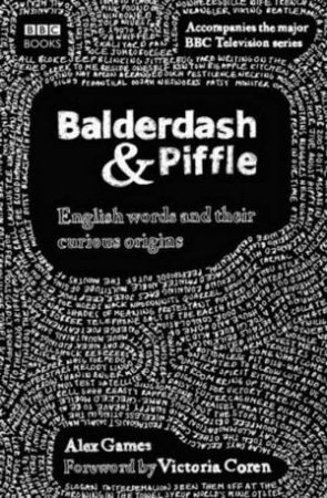 Balderdash And Piffle: English Words And Their Curious Origins by Alex Games