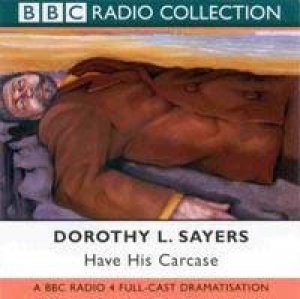 BBC Radio Collection: A Lord Peter Wimsey Mystery: Have His Carcass - CD by Dorothy L Sayers