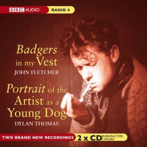 Badgers in My Vest/ Portrait of the Artist as a Young Dog by John Fletcher & Dylan Thomas