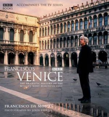 Francesco's Venice: The Dramatic History Of The World's Most Beautiful City by Francesco Da Mosto