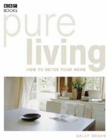 Pure Living: How To Detox Your Home by Sally Bevan