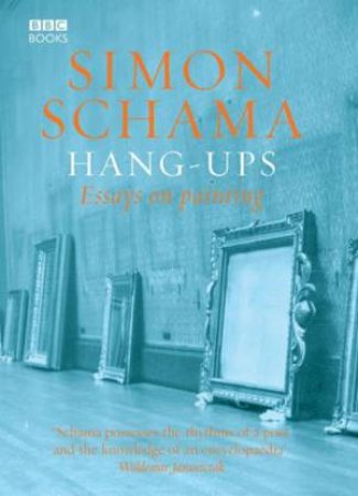 Hang-Ups: Essays On Painting by Simon Schama