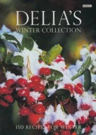 Delia's Winter Collection: 150 Recipes For Winter by Delia Smith