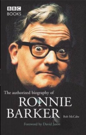 Authorized Biography Of Ronnie Barker by Bob McCabe