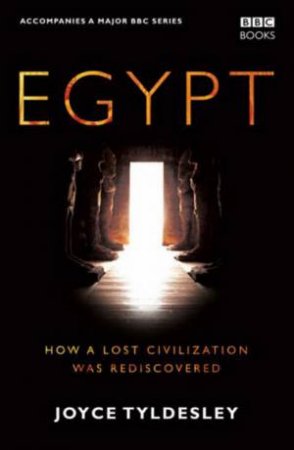 Egypt: How A Lost Civilization Was Rediscovered by Joyce Tyldesley