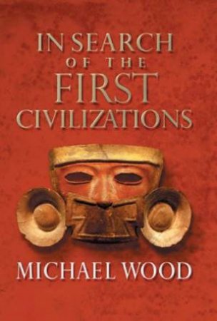 In Search Of The First Civilization by Michael Wood