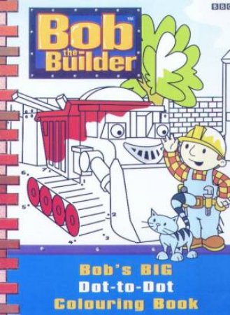 Bob The Builder: Bob's Big Dot-To-Dot Colouring Book by Dianne Redmond