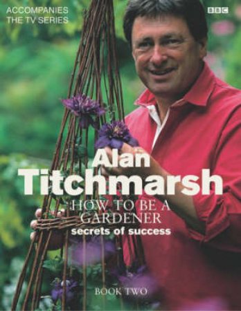 Alan Titchmarsh's How To Be A Gardener Book Two by Titchmarsh Alan