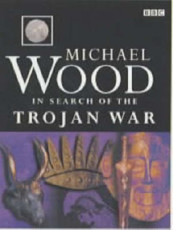 In Search Of The Trojan War by Michael Wood