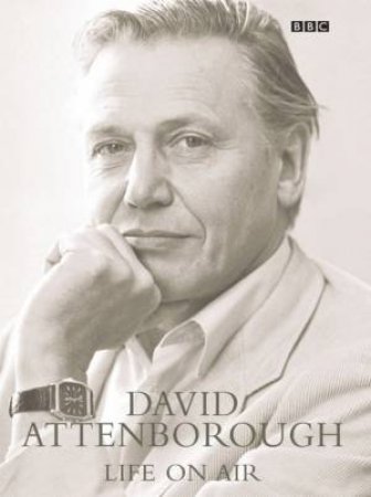 David Attenborough: Life On Air by David Attenborough