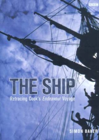 The Ship: Retracing Cook's Endeavour Voyage by Simon Baker