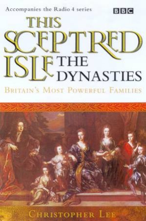 This Sceptred Isle: The Dynasties by Christopher Lee