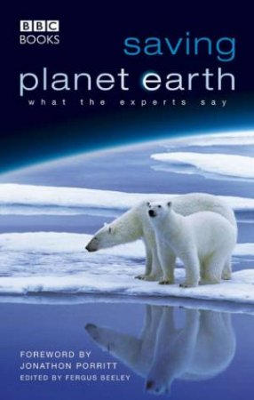 Saving Planet Earth: What The Experts Say by Fergus Beeley (Ed)