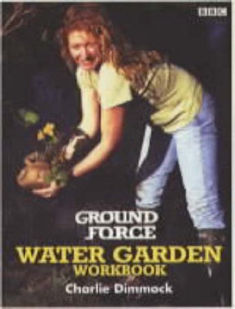 Ground Force: Water Garden Workbook by Charlie Dimmock