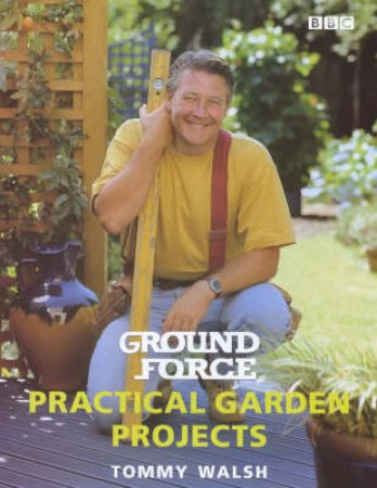 Ground Force Practical Garden Projects by Tommy Walsh