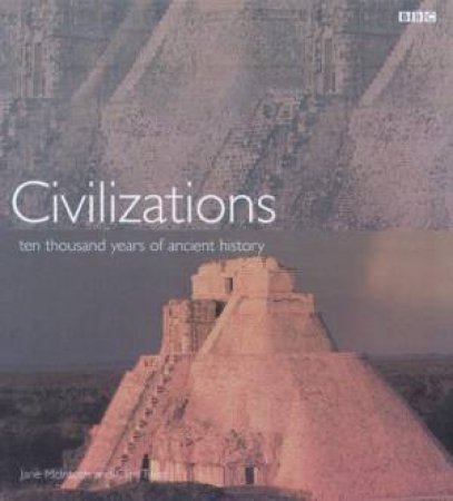 Civilizations: Ten Thousand Years Of Ancient History by Jane McIntosh & Clint Twist