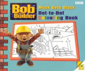 Bob The Builder: Muck Gets Stuck Dot-To-Dot Colouring Book by Various