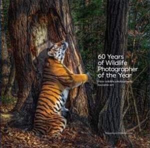 60 Years of Wildlife Photographer of the Year by Rosamund Kidman Cox