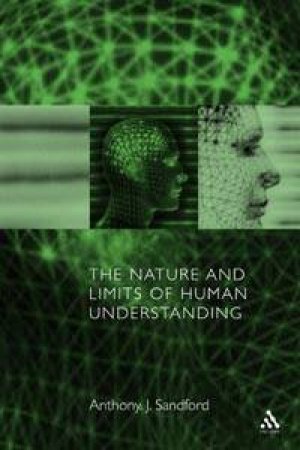 The Nature And Limits Of Human Understanding by Anthony J. Sanford