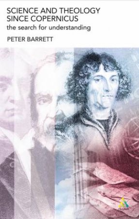 Science And Theology Since Copernicus: The Search For Understanding by Peter Barrett