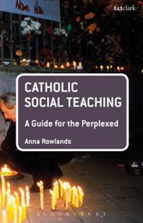 Catholic Social Teaching: A Guide for the Perplexed by Anna Rowlands