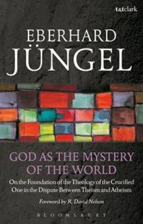 God as the Mystery of the World by Eberhard Jungel