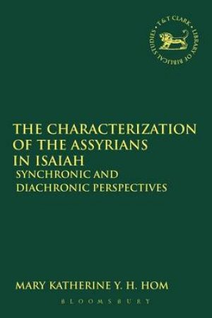 The Characterization of the Assyrians in Isaiah by Mary Katherine Y.H. Hom