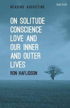 On Solitude, Conscience, Love And Our Inner And Outer Lives by Ronald Haflidson