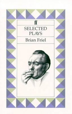 Faber Classics: Selected Plays: Friel by Brian Friel