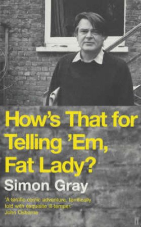 How's That For Telling 'Em Fat Lady? by Simon Gray