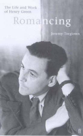 Romancing: The Life & Work Of Henry Green by Jeremy Treglown