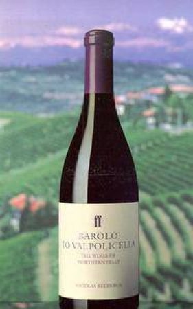 Barolo To Valpolicella: The Wines of Northern Italy by Nicolas Belfrage