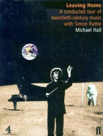 Leaving Home: A Conducted Tour of 20th Century Music With Simon Rattle by Michael Hall