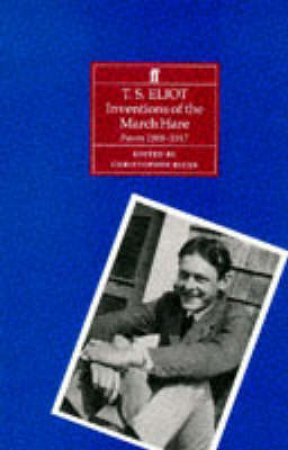 T S Eliot: Inventions Of The March Hare - Poems 1909-1917 by T S Eliot