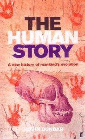 The Human Story: A New History Of Mankind's Evolution by R Dunbar