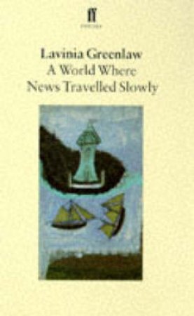 A World Where News Travelled Slowly by Lavinia Greenlaw