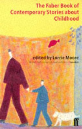 Faber Book of Contemporary Stories About Childhood by Lorrie Moore Ed.